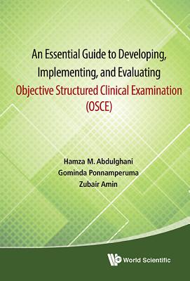 Essential Guide to Developing, Implementing, and Evaluating Objective Structured Clinical Examination, an (Osce) - Abdulghani, Hamza Mohammad, and Ponnamperuma, Gominda, and Amin, Zubair