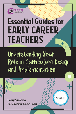 Essential Guides for Early Career Teachers: Understanding Your Role in Curriculum Design and Implementation - Sauntson, Henry, and Hollis, Emma (Editor)