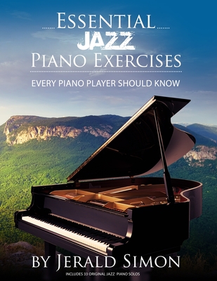 Essential Jazz Piano Exercises Every Piano Player Should Know: Learn jazz basics, including blues scales, ii-V-I chord progressions, modal jazz improv, right hand licks and riffs, and more - Simon, Jerald