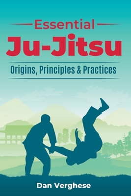 Essential Ju-Jitsu: Origins, Principles & Practices - Verghese, Dan