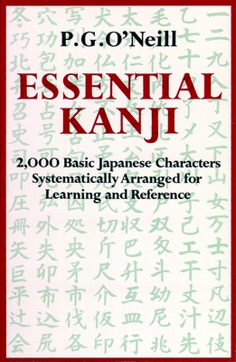 Essential Kanji: 2,000 Basic Japanese Characters Systematically Arranged for Learning and Reference - O'Neill, P G