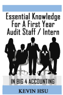 Essential Knowledge for a First Year Audit Staff/Intern in Big 4 Accounting: A True Insider's Perspective on Big 4 Accounting