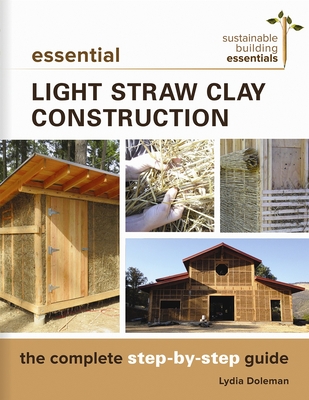 Essential Light Straw Clay Construction: The Complete Step-By-Step Guide - Doleman, Lydia