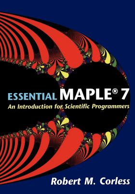 Essential Maple 7: An Introduction for Scientific Programmers - Corless, Robert M