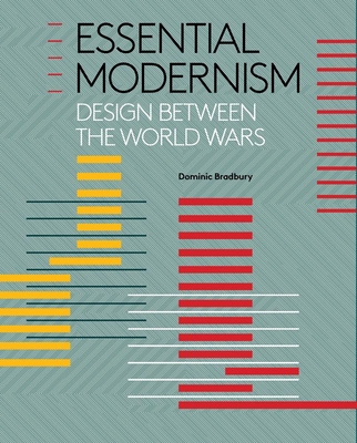 Essential Modernism: Design Between the World Wars - Bradbury, Dominic, and Benton, Tim (Contributions by), and Buchanan, Mel (Contributions by)