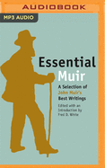 Essential Muir: A Selection of John Muir's Best (and Worst) Writings