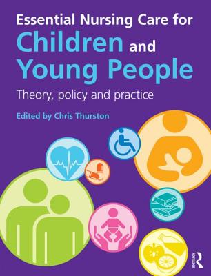 Essential Nursing Care for Children and Young People: Theory, Policy and Practice - Thurston, Chris, and Hawkes, Dave, and Williams, Rena