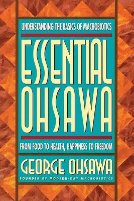 Essential Ohsawa: From Food to Health, Happiness to Freedom - Ferre, Carl (Editor), and Ohsawa, George