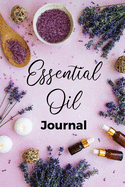 Essential Oil Journal: Recipe Notebook, Blend Organizer, Aromatherapy, Holistic Natural Healing Diffuser Recipes, Logbook For Testing Blends, Inventory, Charts And Lists Of Uses, Therapeutic Benefits For Anxiety, Sleep, Focus, and More