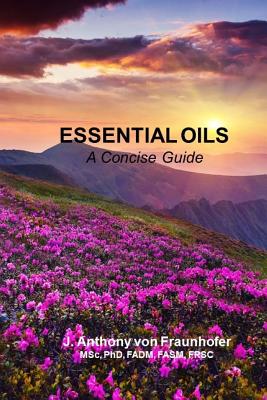 Essential Oils: A Concise Guide - Von Fraunhofer, J Anthony