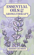 Essential Oils and Aromatherapy: How to Use Essential Oils for Beauty, Health, and Spirituality