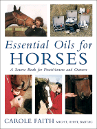 Essential Oils for Horses: A Source Book for Practitioners and Owners - Faith, Carole, and Stone, Jon (Photographer)
