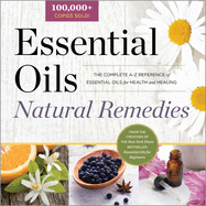 Essential Oils Natural Remedies: The Complete A-Z Reference of Essential Oils for Health and Healing