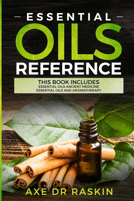 Essential Oils Reference: This Book includes: Essential Oils Ancient Medicine + Essential Oils and Aromatherapy - Guide for Beginners for Healing, Natural and Young Living, Weight Loss for You and Your Dogs - Raskin, Axe, Dr.