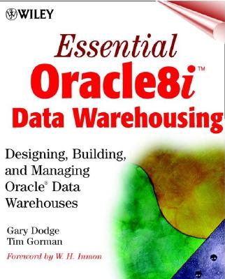 Essential Oracle8i Data Warehousing: Designing, Building, and Managing Oracle Data Warehouses - Dodge, Gary, and Gorman, Tim