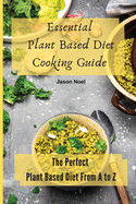 Essential Plant Based Diet Cooking Guide: The Perfect Plant Based Diet from A to Z