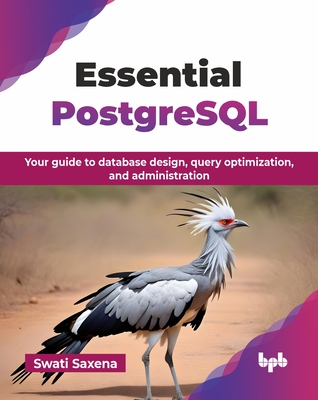 Essential PostgreSQL: Your guide to database design, query optimization, and administration (English Edition) - Saxena, Swati