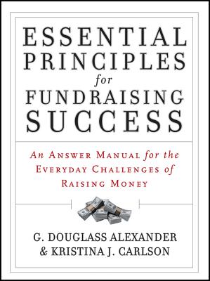 Essential Principles for Fundraising Success: An Answer Manual for the Everyday Challenges of Raising Money - Alexander, G Douglass, and Carlson, Kristina J