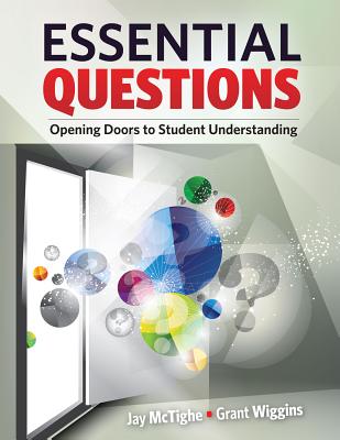 Essential Questions: Opening Doors to Student Understanding - McTighe, Jay, and Wiggins, Grant