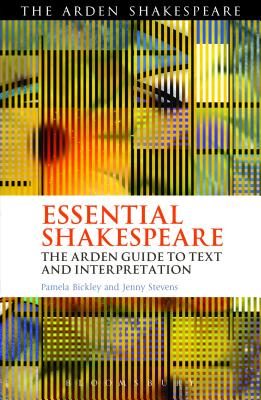 Essential Shakespeare: The Arden Guide to Text and Interpretation - Bickley, Pamela, Dr., and Stevens, Jenny, Dr.