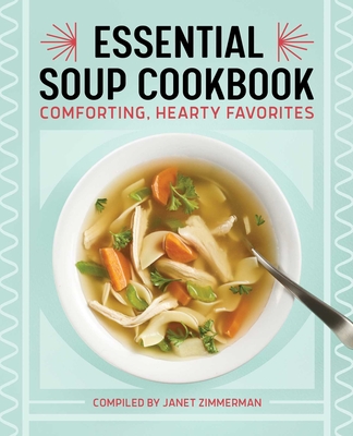 Essential Soup Cookbook: Comforting, Hearty Favorites - Zimmerman, Janet