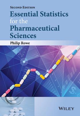 Essential Statistics for the Pharmaceutical Sciences - Rowe, Philip
