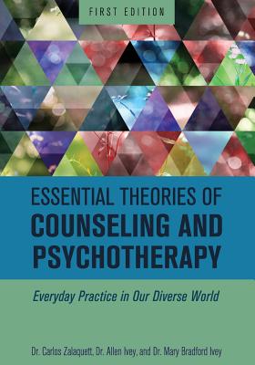 Essential Theories of Counseling and Psychotherapy: Everyday Practice in Our Diverse World - Zalaquett, Carlos, and Ivey, Allen, and Ivey, Mary Bradford