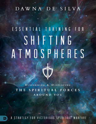 Essential Training for Shifting Atmospheres: A Strategy for Victorious Spiritual Warfare - Desilva, Dawna