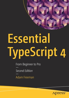 Essential TypeScript 4: From Beginner to Pro - Freeman, Adam
