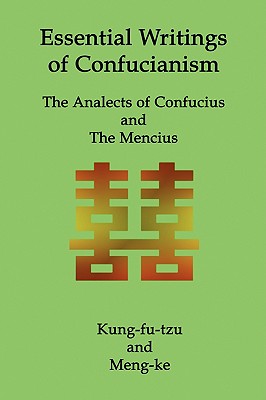Essential Writings of Confucianism: The Analects of Confucius and The Mencius - Fu-Tzu, Kung, and Ke, Men