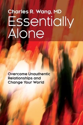 Essentially Alone: Overcome Unauthentic Relationships and Change Your World - Wang, Charles