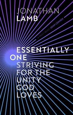 Essentially One: Striving for the Unity God Loves - Lamb, Jonathan