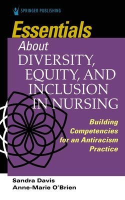 Essentials about Diversity, Equity, and Inclusion in Nursing: Building Competencies for an Antiracism Practice - Davis, Sandra, and O'Brien, Anne Marie