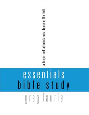 Essentials Bible Study: A Deeper Look at Foundational Topics of the Faith - Laurie, Greg