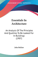 Essentials In Architecture: An Analysis Of The Principles And Qualities To Be Looked For In Buildings (1907)