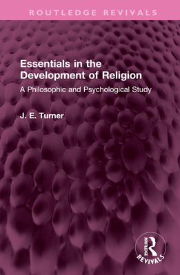 Essentials in the Development of Religion: A Philosophic and Psychological Study - Turner, J E