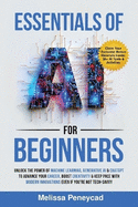 Essentials of AI for Beginners: Unlock the Power of Machine Learning, Generative AI & ChatGPT to Advance Your Career, Boost Creativity & Keep Pace with Modern Innovations even if you're not Tech-Savvy