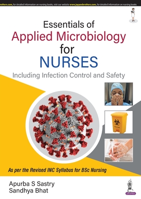 Essentials of Applied Microbiology for Nurses (Including Infection Control and Safety) - Sastry, Apurba S, and Bhat, Sandhya