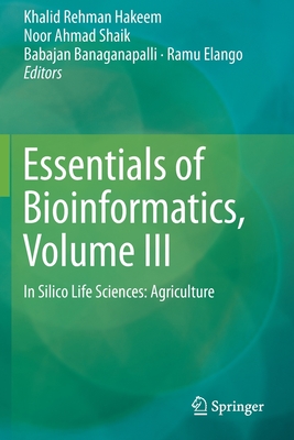 Essentials of Bioinformatics, Volume III: In Silico Life Sciences: Agriculture - Hakeem, Khalid Rehman (Editor), and Shaik, Noor Ahmad (Editor), and Banaganapalli, Babajan (Editor)