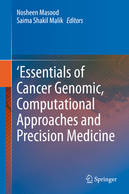 'Essentials of Cancer Genomic, Computational Approaches and Precision Medicine - Masood, Nosheen (Editor), and Shakil Malik, Saima (Editor)