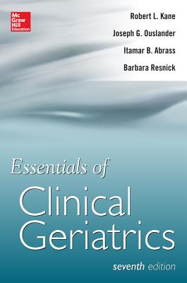 Essentials of Clinical Geriatrics 7/E - Kane, Robert L., and Ouslander, Joseph G., and Abrass, Itamar B.