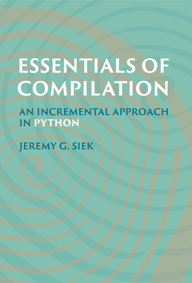 Essentials of Compilation: An Incremental Approach in Python - Siek, Jeremy G