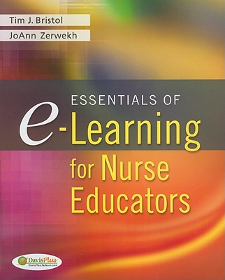Essentials of E-Learning for Nurse Educators - Bristol, Tim J, PhD, RN, CNE, and Zerwekh, Joann