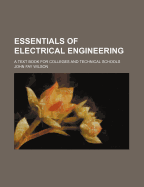 Essentials of Electrical Engineering: A Text Book for Colleges and Technical Schools