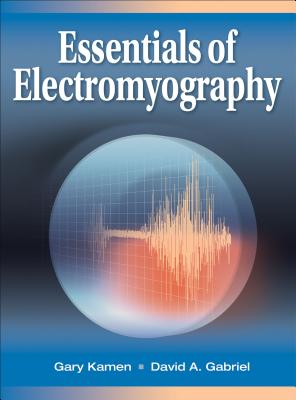 Essentials of Electromyography - Kamen, Gary, Professor, Bs, MS, PhD, and Gabriel, David A