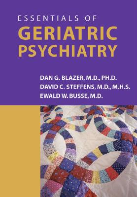 Essentials of Geriatric Psychiatry - Blazer, Dan G, II (Editor), and Steffens, David C, Dr., M.D. (Editor), and Busse, Ewald W, Dr. (Editor)