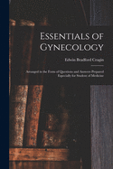 Essentials of Gynecology: Arranged in the Form of Questions and Answers Prepared Especially for Students of Medicine (Classic Reprint)