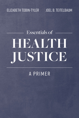 Essentials of Health Justice: A Primer: A Primer - Tobin-Tyler, Elizabeth, and Teitelbaum, Joel B