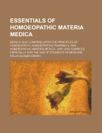 Essentials of Homoeopathic Materia Medica: Being a Quiz Compend Upon the Principles of Homoeopathy, Homoeopathic Pharmacy, and Homoeopathic Materia Medica: Arr. and Compiled Especially for the Use of Students of Medicine
