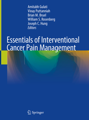 Essentials of Interventional Cancer Pain Management - Gulati, Amitabh (Editor), and Puttanniah, Vinay (Editor), and Bruel, Brian M. (Editor)